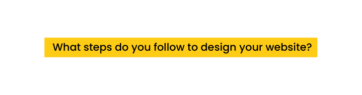 What steps do you follow to design your website